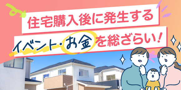 住宅購入後に発生するイベント・お金を総ざらい！