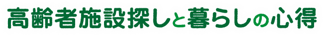 高齢者施設探しと暮らしの心得