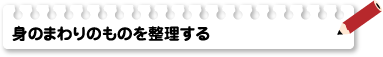 身のまわりのものを整理する