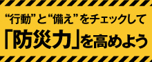 >「防災力」を高めよう