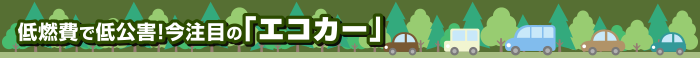 低燃費で低公害！今注目の「エコカー」