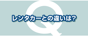 レンタカーとの違いは？