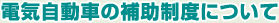 電気自動車の補助制度について