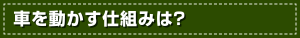 車を動かす仕組みは？