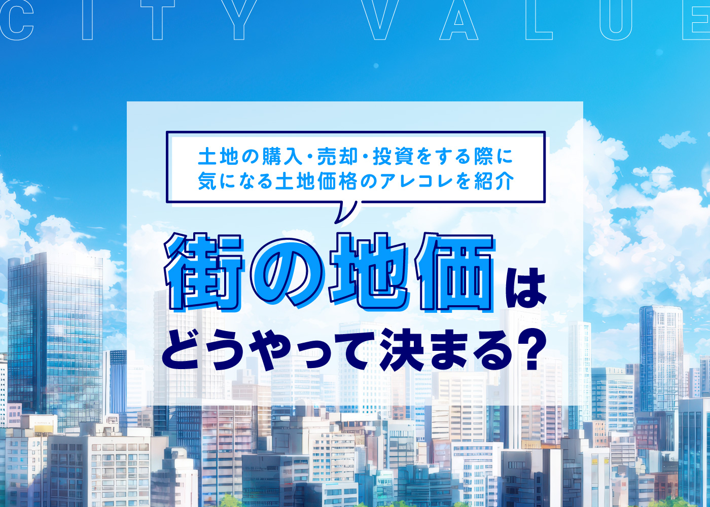 土地の購入・売却・投資をする際に気になる土地価格のアレコレを紹介「“街の地価”はどうやって決まる？」