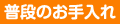 普段のお手入れ