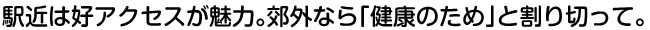 駅近は好アクセスが魅力。郊外なら「健康のため」と割り切って。