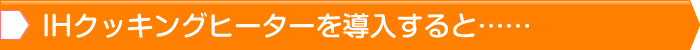 IHクッキングヒーターを導入すると……