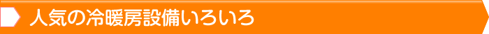 人気の冷暖房設備いろいろ