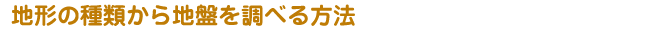 地形の種類から地盤を調べる方法