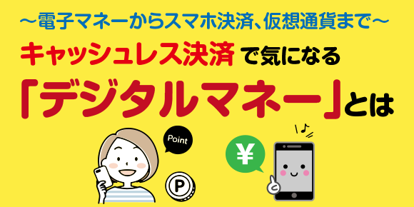 キャッシュレス決済で気になる「デジタルマネー」とは