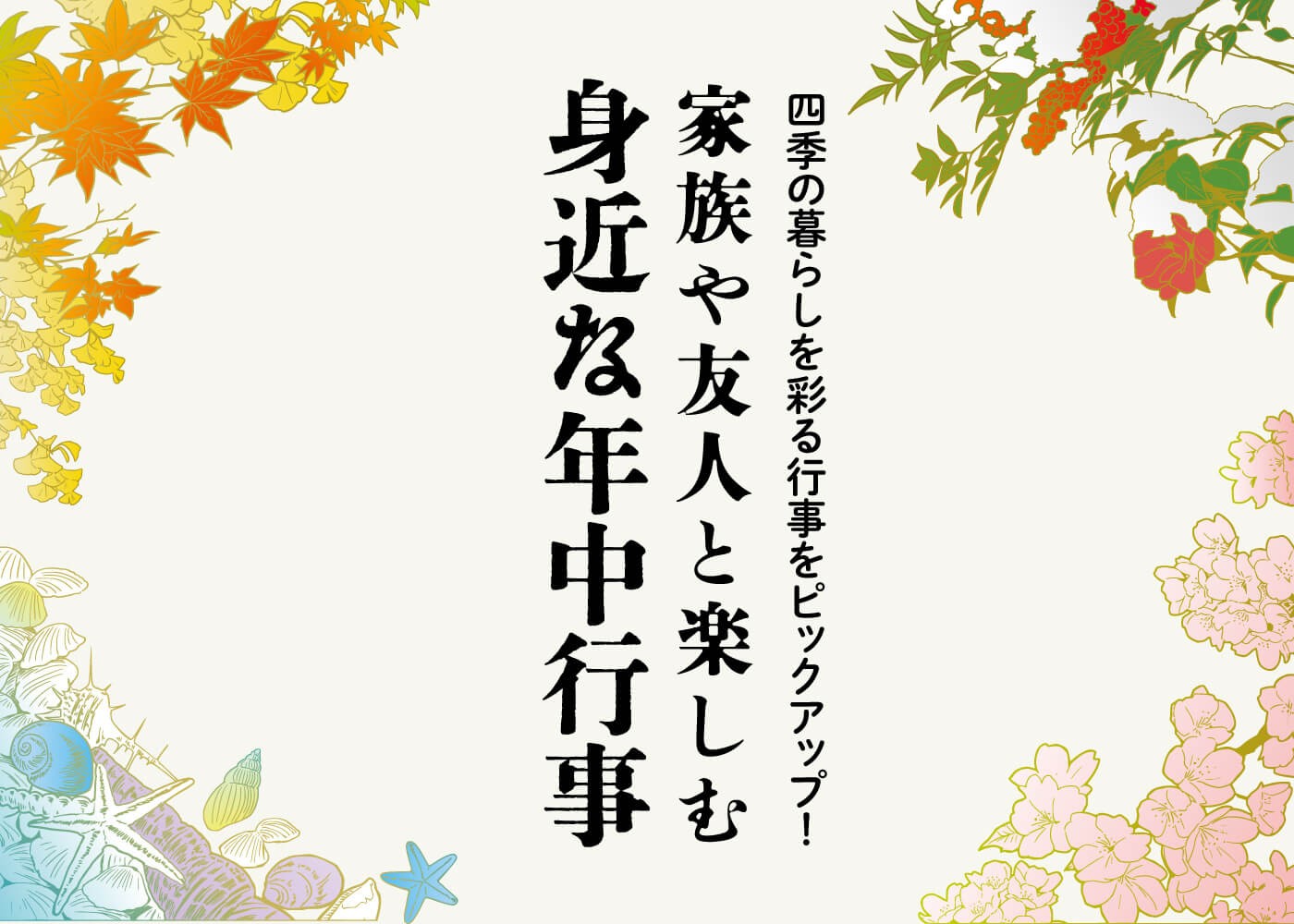 四季の暮らしを彩る行事をピックアップ！「家族や友人と楽しむ身近な年中行事」