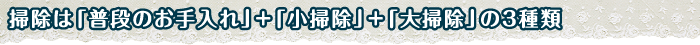 掃除は「普段のお手入れ」＋「小掃除」＋「大掃除」の3種類