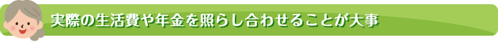 実際の生活費や年金を照らし合わせることが大事