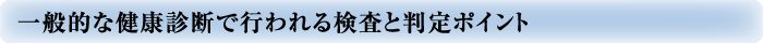 一般的な健康診断で行われる検査と判定ポイント