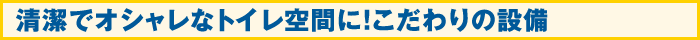 清潔でオシャレなトイレ空間に！こだわりの設備