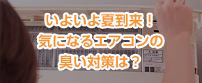 いよいよ夏到来！気になるエアコンの臭い対策は？