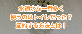 水道水を一番多く使うのはトイレだった？節約する方法とは！