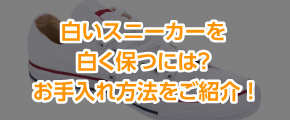 白いスニーカーを白く保つには？お手入れ方法をご紹介！