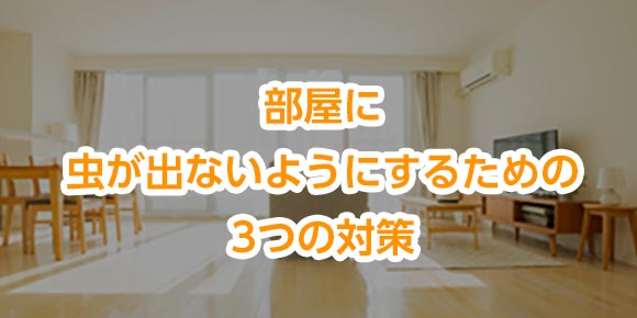 部屋に虫が出ないようにするための3つの対策