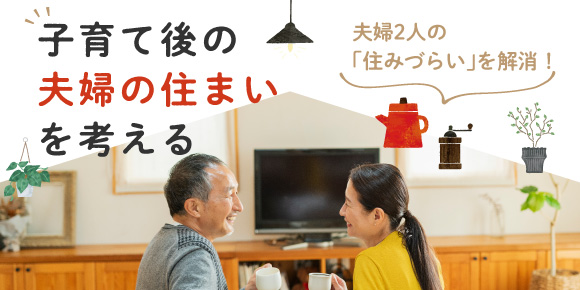 夫婦2人の「住みづらい」を解消！子育て後の夫婦の住まいを考える