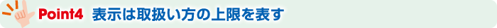 Point4 表示は取扱い方の上限を表す