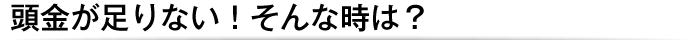 頭金が足りない！そんな時は？