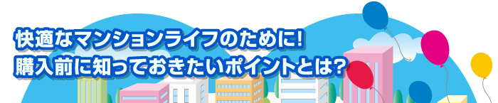 快適なマンションライフのために！購入前に知っておきたいポイントとは？