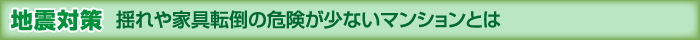 地震対策 揺れや家具転倒の危険が少ないマンションとは