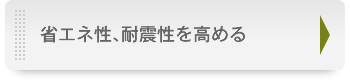 省エネ性、耐震性を高める