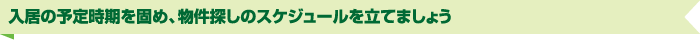 入居の予定時期を固め、物件探しのスケジュールを立てましょう