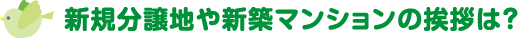 新規分譲地や新築マンションの挨拶は？