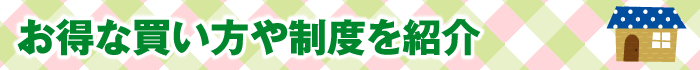 お得な買い方や制度を紹介