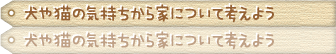 犬や猫の気持ちから家について考えよう