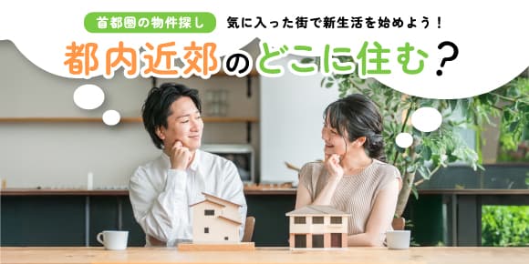 首都圏の物件探し。気に入った街で新生活を始めよう！都内近郊のどこに住む？
