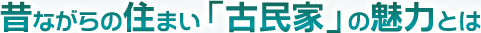 昔ながらの住まい「古民家」の魅力とは