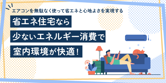 省エネ住宅なら少ないエネルギー消費で室内環境が快適！