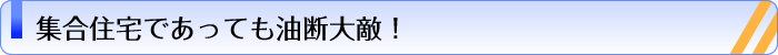 集合住宅であっても油断大敵！