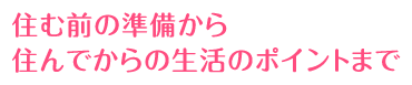 住む前の準備から住んでからの生活のポイントまで