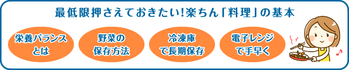 最低限押さえておきたい！楽ちん「料理」の基本 栄養バランスとは 野菜の保存方法 冷凍庫で長期保存 電子レンジで手早く