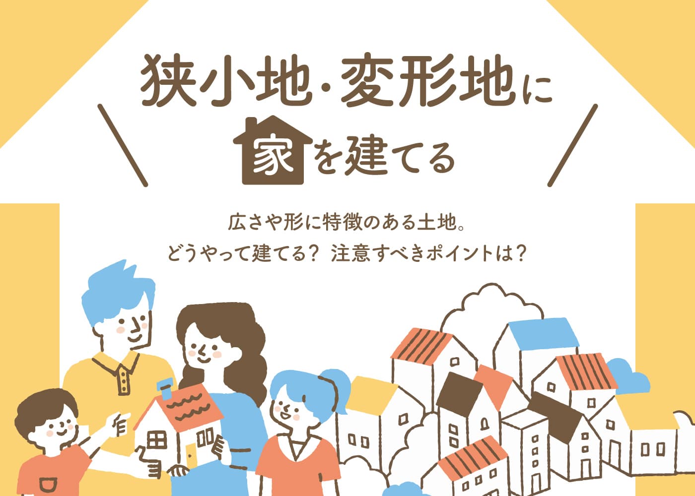 広さや形に特徴のある土地。どうやって建てる？ 注意すべきポイントは？『狭小地・変形地に家を建てる』