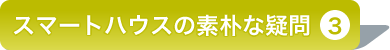 スマートハウスの素朴な疑問【1】