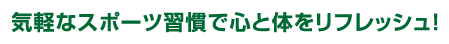 気軽なスポーツ習慣で心と体をリフレッシュ！