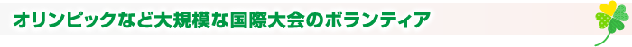 オリンピックなど大規模な国際大会のボランティア