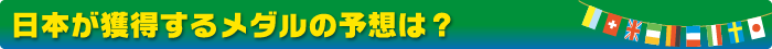 日本が獲得するメダルの予想は？