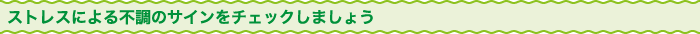 ストレスによる不調のサインをチェックしましょう