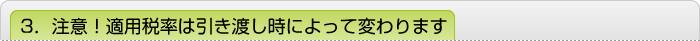 3．注意！適用税率は引き渡し時によって変わります