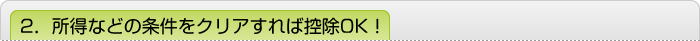 2．所得などの条件をクリアすれば控除OK！