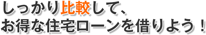 しっかり比較して、お得な住宅ローンを借りよう！