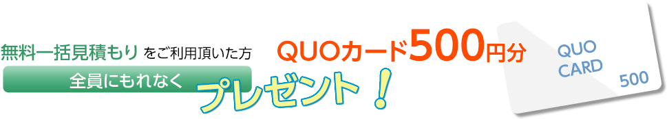 無料一括見積もりをご利用頂いた方全員にもれなくQUOカード500円分プレゼント!